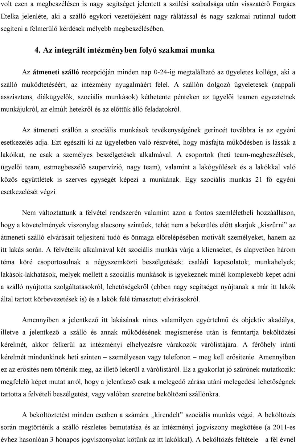 Az integrált intézményben folyó szakmai munka Az átmeneti szálló recepcióján minden nap 0-24-ig megtalálható az ügyeletes kolléga, aki a szálló működtetéséért, az intézmény nyugalmáért felel.