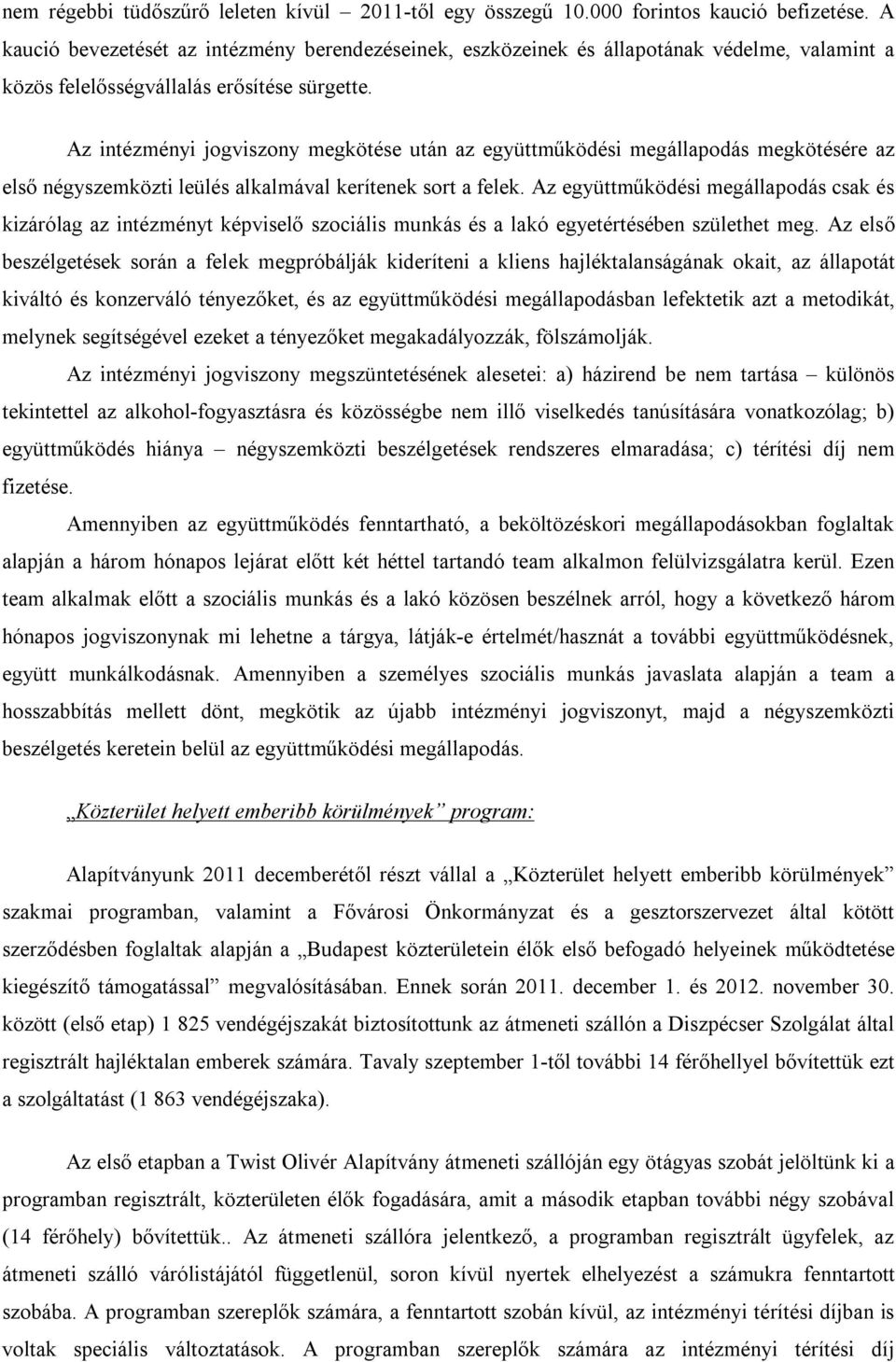 Az intézményi jogviszony megkötése után az együttműködési megállapodás megkötésére az első négyszemközti leülés alkalmával kerítenek sort a felek.