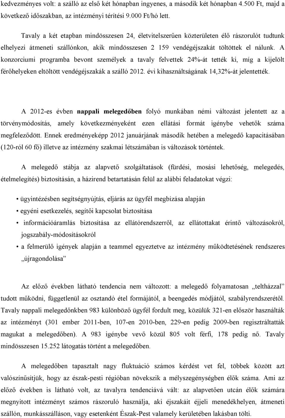 A konzorciumi programba bevont személyek a tavaly felvettek 24%-át tették ki, míg a kijelölt férőhelyeken eltöltött vendégéjszakák a szálló 2012. évi kihasználtságának 14,32%-át jelentették.