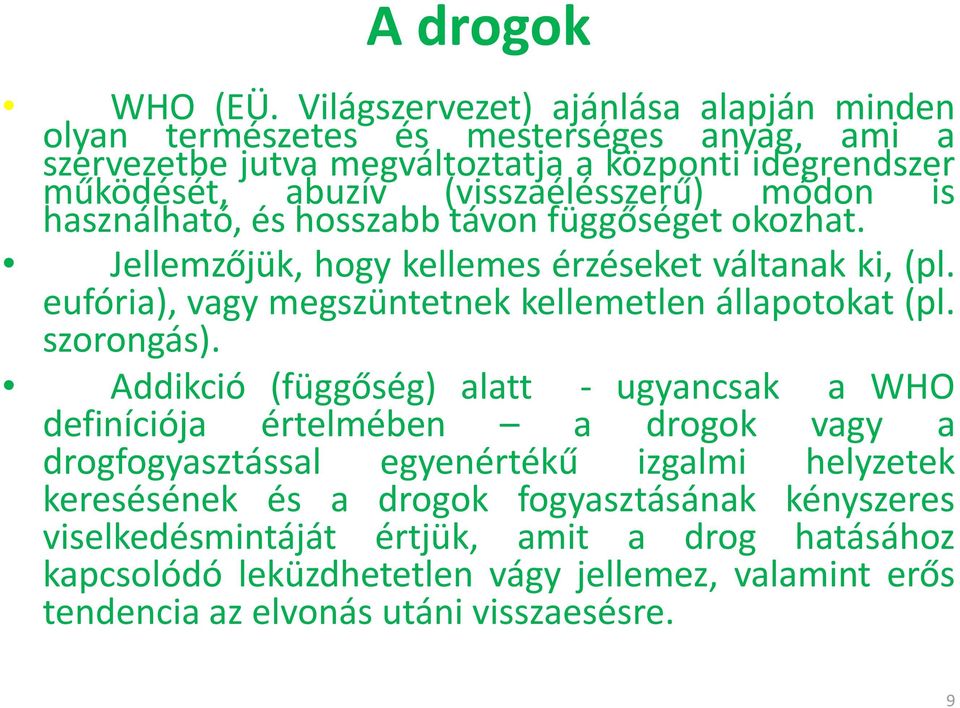 (visszaélésszerű) módon is használható, és hosszabb távon függőséget okozhat. Jellemzőjük, hogy kellemes érzéseket váltanak ki, (pl.
