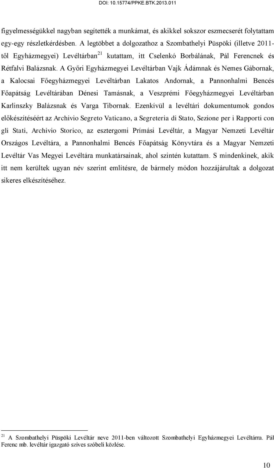 A Győri Egyházmegyei Levéltárban Vajk Ádámnak és Nemes Gábornak, a Kalocsai Főegyházmegyei Levéltárban Lakatos Andornak, a Pannonhalmi Bencés Főapátság Levéltárában Dénesi Tamásnak, a Veszprémi