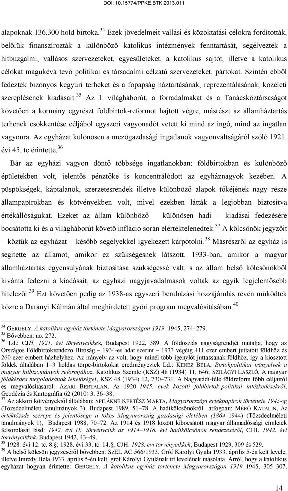 egyesületeket, a katolikus sajtót, illetve a katolikus célokat magukévá tevő politikai és társadalmi célzatú szervezeteket, pártokat.