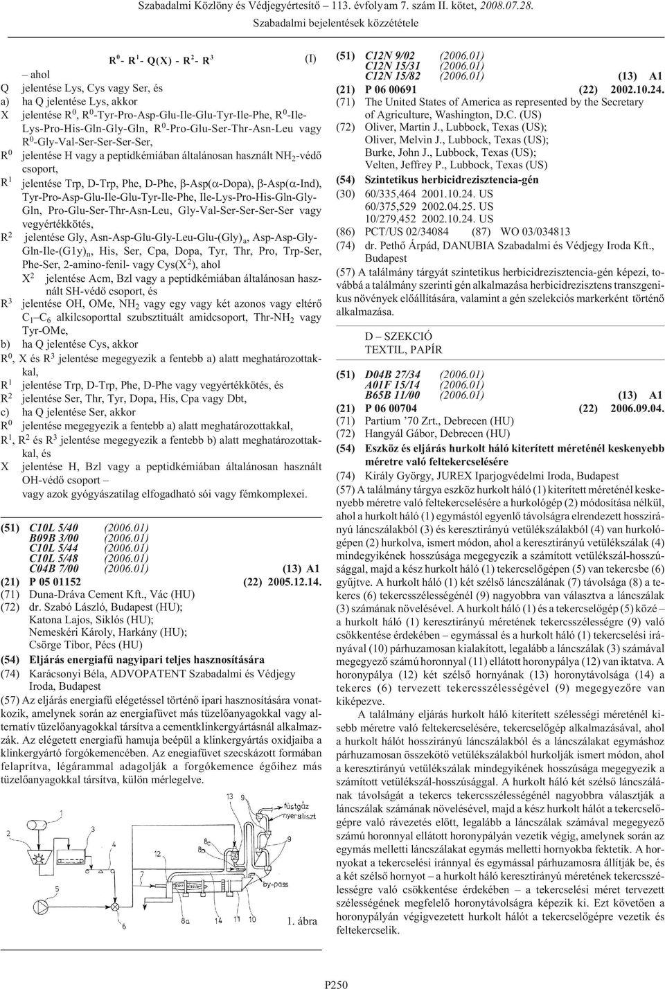D-Phe, -Asp( -Dopa), -Asp( -Ind), Tyr-Pro-Asp-Glu-Ile-Glu-Tyr-Ile-Phe, Ile-Lys-Pro-His-Gln-Gly- Gln, Pro-Glu-Ser-Thr-Asn-Leu, Gly-Val-Ser-Ser-Ser-Ser vagy vegyértékkötés, R 2 jelentése Gly,