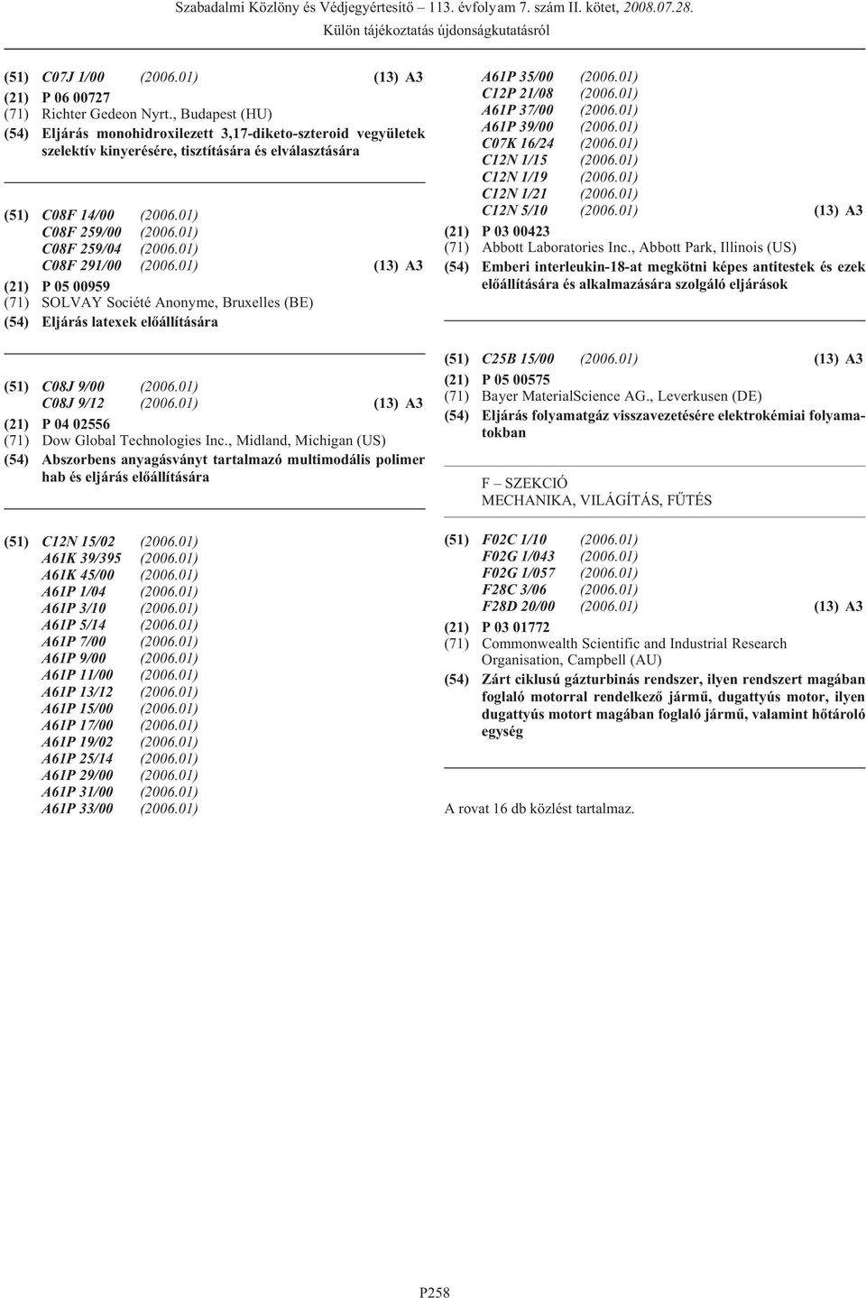 01) C08F 291/00 (2006.01) (13) A3 (21) P 05 00959 (71) SOLVAY Société Anonyme, Bruxelles (BE) (54) Eljárás latexek elõállítására (51) C08J 9/00 (2006.01) C08J 9/12 (2006.