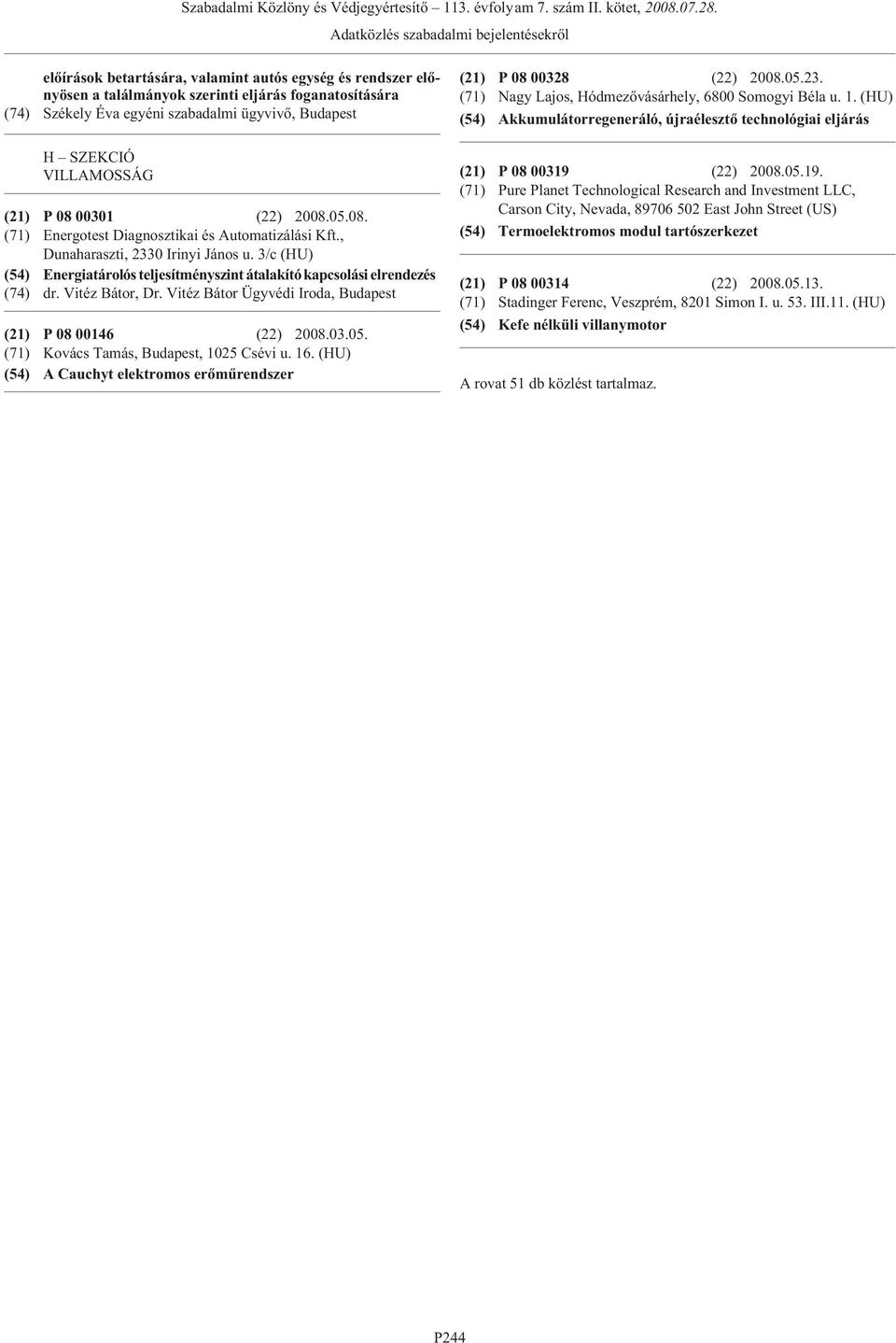 3/c (HU) (54) Energiatárolós teljesítményszint átalakító kapcsolási elrendezés (74) dr. Vitéz Bátor, Dr. Vitéz Bátor Ügyvédi Iroda, (21) P 08 00146 (22) 2008.03.05. (71) Kovács Tamás,, 1025 Csévi u.