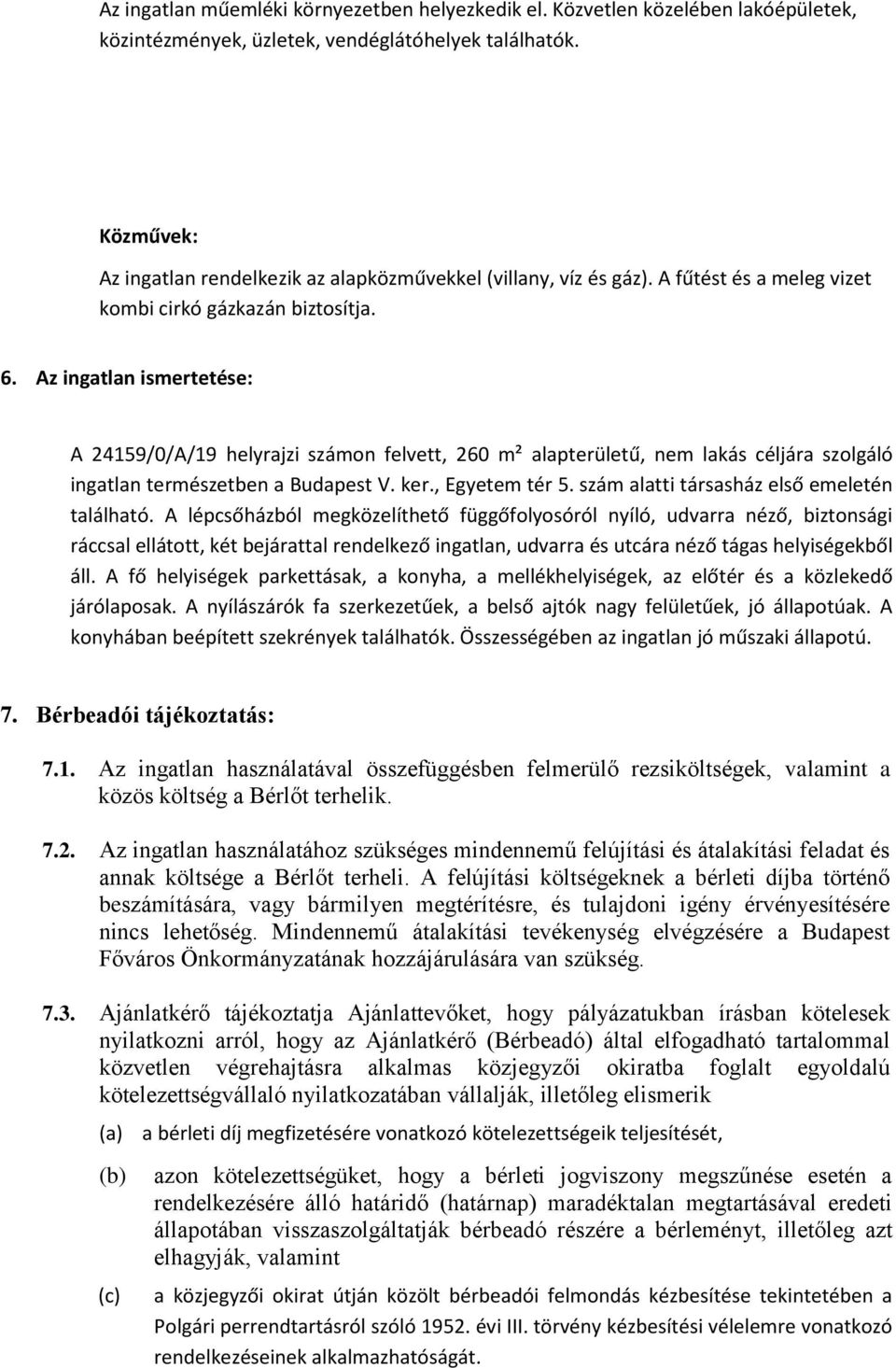 Az ingatlan ismertetése: A 24159/0/A/19 helyrajzi számon felvett, 260 m² alapterületű, nem lakás céljára szolgáló ingatlan természetben a Budapest V. ker., Egyetem tér 5.