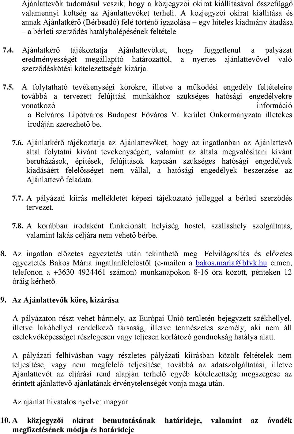 Ajánlatkérő tájékoztatja Ajánlattevőket, hogy függetlenül a pályázat eredményességét megállapító határozattól, a nyertes ajánlattevővel való szerződéskötési kötelezettségét kizárja. 7.5.