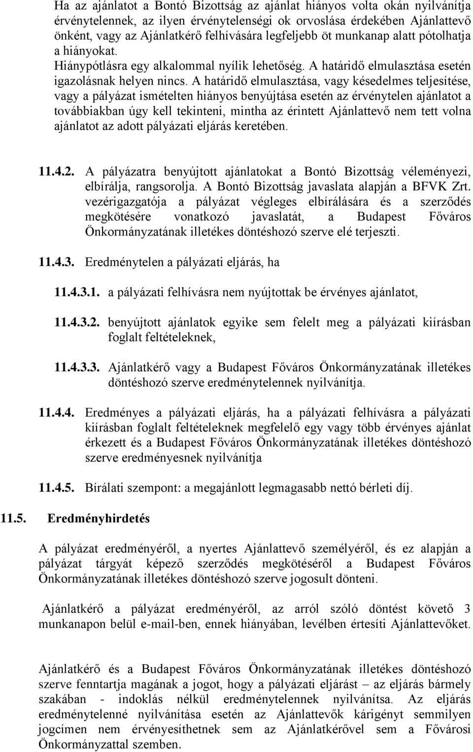 A határidő elmulasztása, vagy késedelmes teljesítése, vagy a pályázat ismételten hiányos benyújtása esetén az érvénytelen ajánlatot a továbbiakban úgy kell tekinteni, mintha az érintett Ajánlattevő