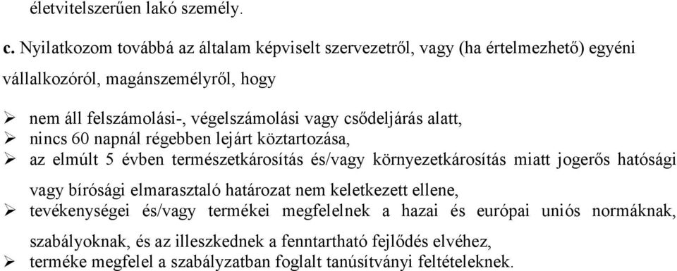 végelszámolási vagy csıdeljárás alatt, nincs 60 napnál régebben lejárt köztartozása, az elmúlt 5 évben természetkárosítás és/vagy környezetkárosítás miatt