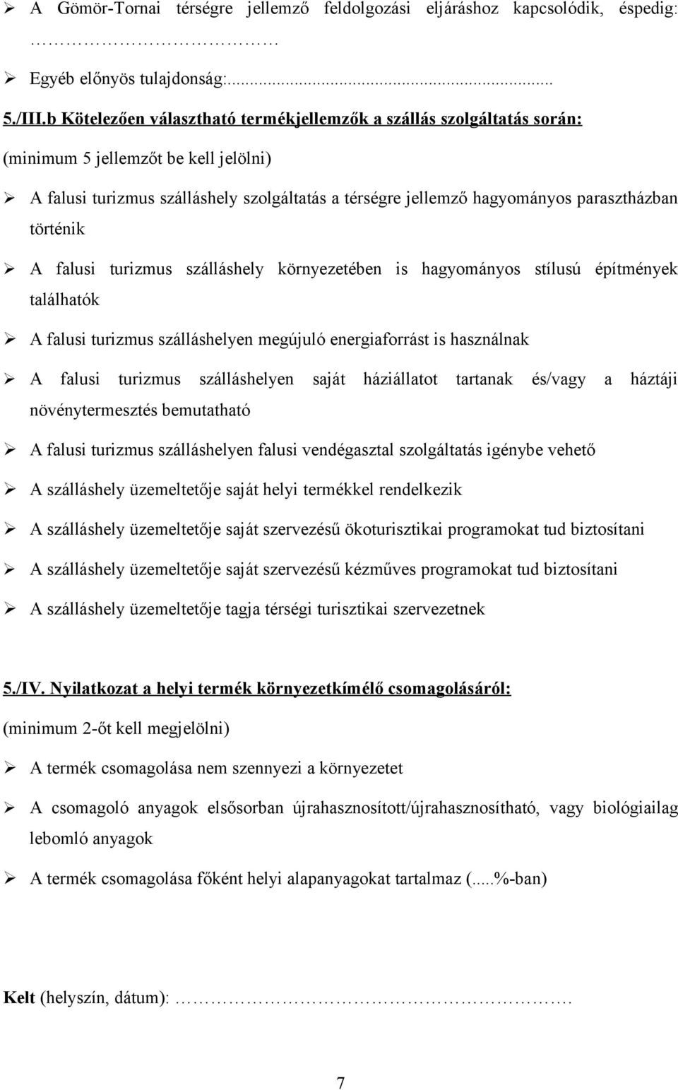 történik A falusi turizmus szálláshely környezetében is hagyományos stílusú építmények találhatók A falusi turizmus szálláshelyen megújuló energiaforrást is használnak A falusi turizmus szálláshelyen