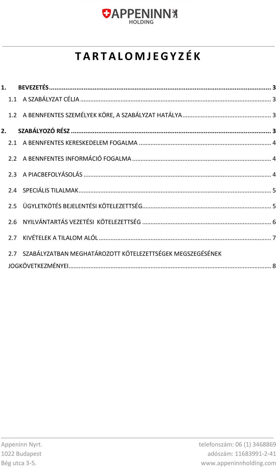 .. 4 2.4 SPECIÁLIS TILALMAK... 5 2.5 ÜGYLETKÖTÉS BEJELENTÉSI KÖTELEZETTSÉG... 5 2.6 NYILVÁNTARTÁS VEZETÉSI KÖTELEZETTSÉG... 6 2.