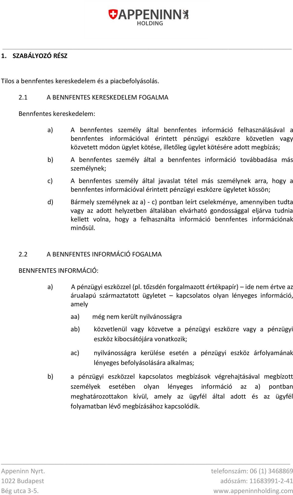 közvetett módon ügylet kötése, illetőleg ügylet kötésére adott megbízás; b) A bennfentes személy által a bennfentes információ továbbadása más személynek; c) A bennfentes személy által javaslat tétel