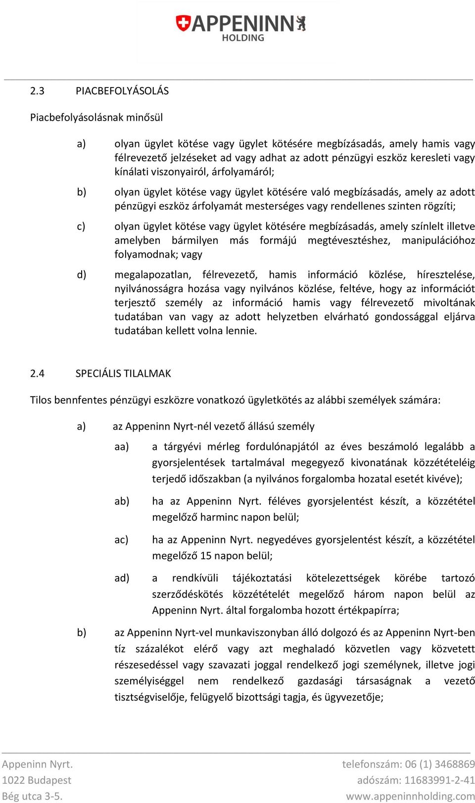 olyan ügylet kötése vagy ügylet kötésére megbízásadás, amely színlelt illetve amelyben bármilyen más formájú megtévesztéshez, manipulációhoz folyamodnak; vagy d) megalapozatlan, félrevezető, hamis