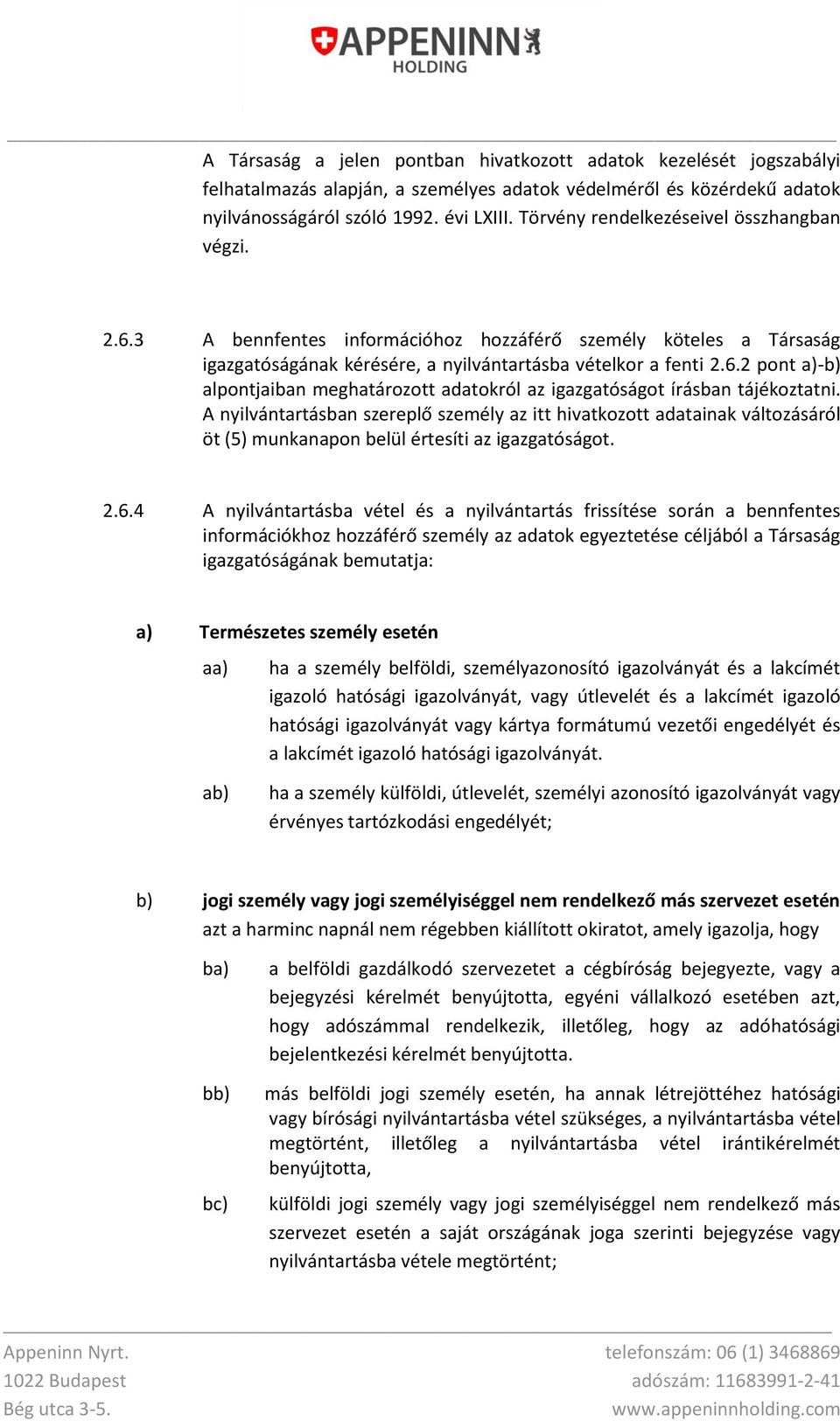 A nyilvántartásban szereplő személy az itt hivatkozott adatainak változásáról öt (5) munkanapon belül értesíti az igazgatóságot. 2.6.