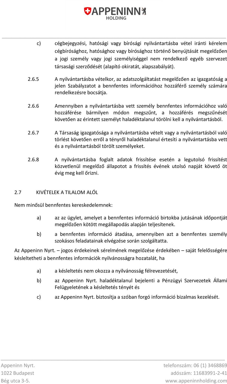 5 A nyilvántartásba vételkor, az adatszolgáltatást megelőzően az igazgatóság a jelen Szabályzatot a bennfentes információhoz hozzáférő személy számára rendelkezésre bocsátja. 2.6.