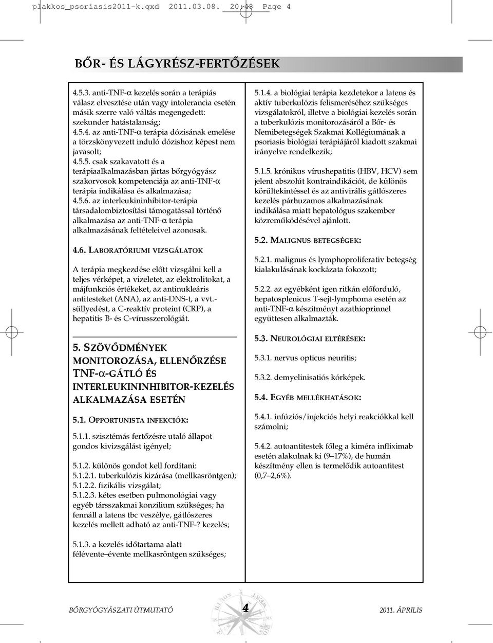 5.6. az interleukininhibitor-terápia társadalombiztosítási támogatással történõ alkalmazása az anti-tnf-α terápia alkalmazásának feltételeivel azonosak. 4.6. LABORATÓRIUMI VIZSGÁLATOK A terápia