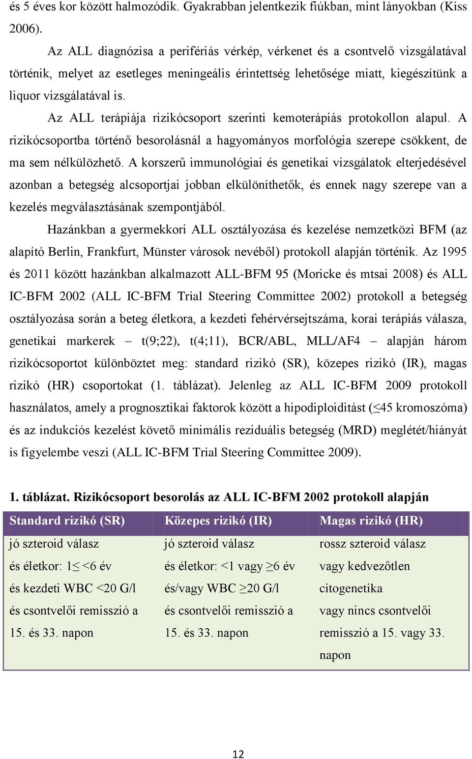 Az ALL terápiája rizikócsoport szerinti kemoterápiás protokollon alapul. A rizikócsoportba történő besorolásnál a hagyományos morfológia szerepe csökkent, de ma sem nélkülözhető.