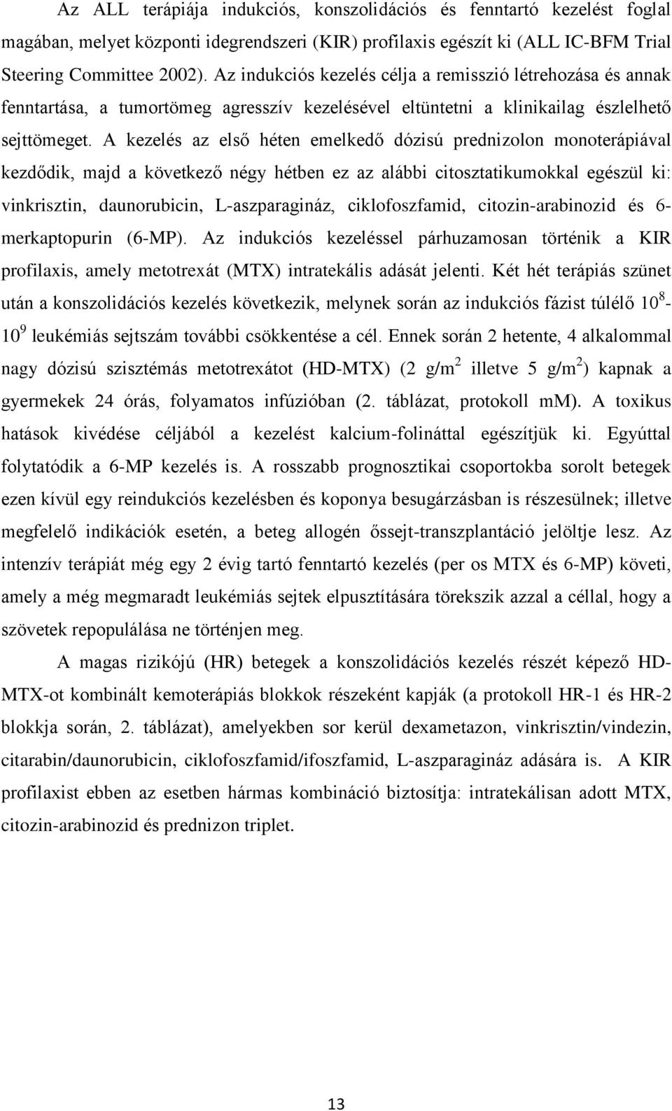 A kezelés az első héten emelkedő dózisú prednizolon monoterápiával kezdődik, majd a következő négy hétben ez az alábbi citosztatikumokkal egészül ki: vinkrisztin, daunorubicin, L-aszparagináz,