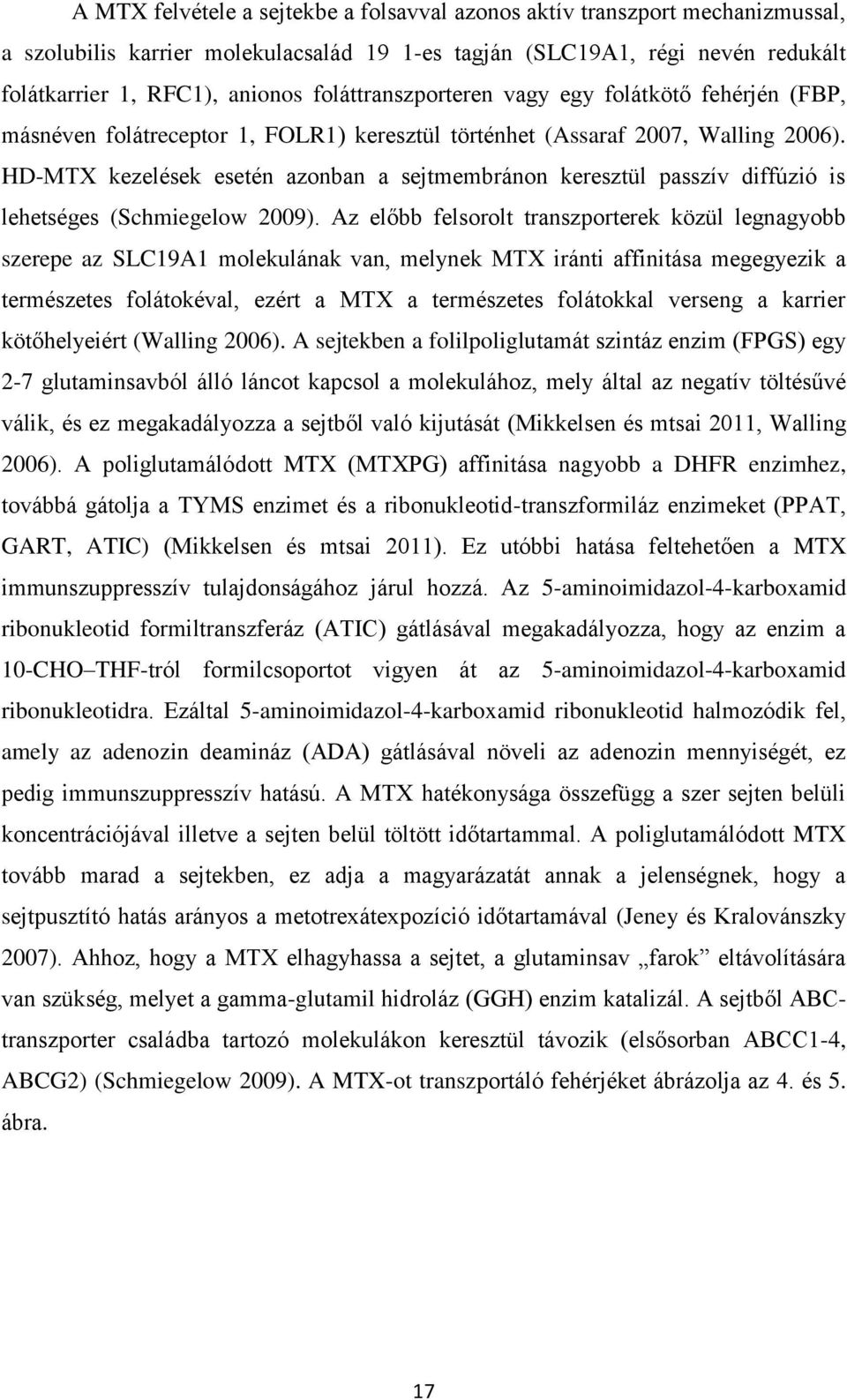 HD-MTX kezelések esetén azonban a sejtmembránon keresztül passzív diffúzió is lehetséges (Schmiegelow 2009).