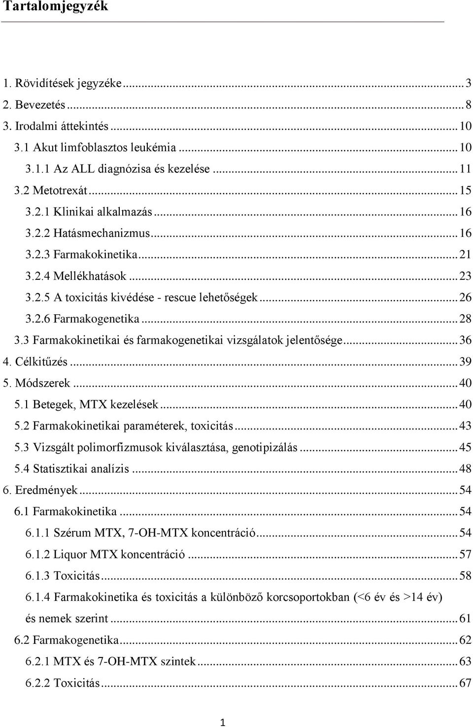 3 Farmakokinetikai és farmakogenetikai vizsgálatok jelentősége... 36 4. Célkitűzés... 39 5. Módszerek... 40 5.1 Betegek, MTX kezelések... 40 5.2 Farmakokinetikai paraméterek, toxicitás... 43 5.