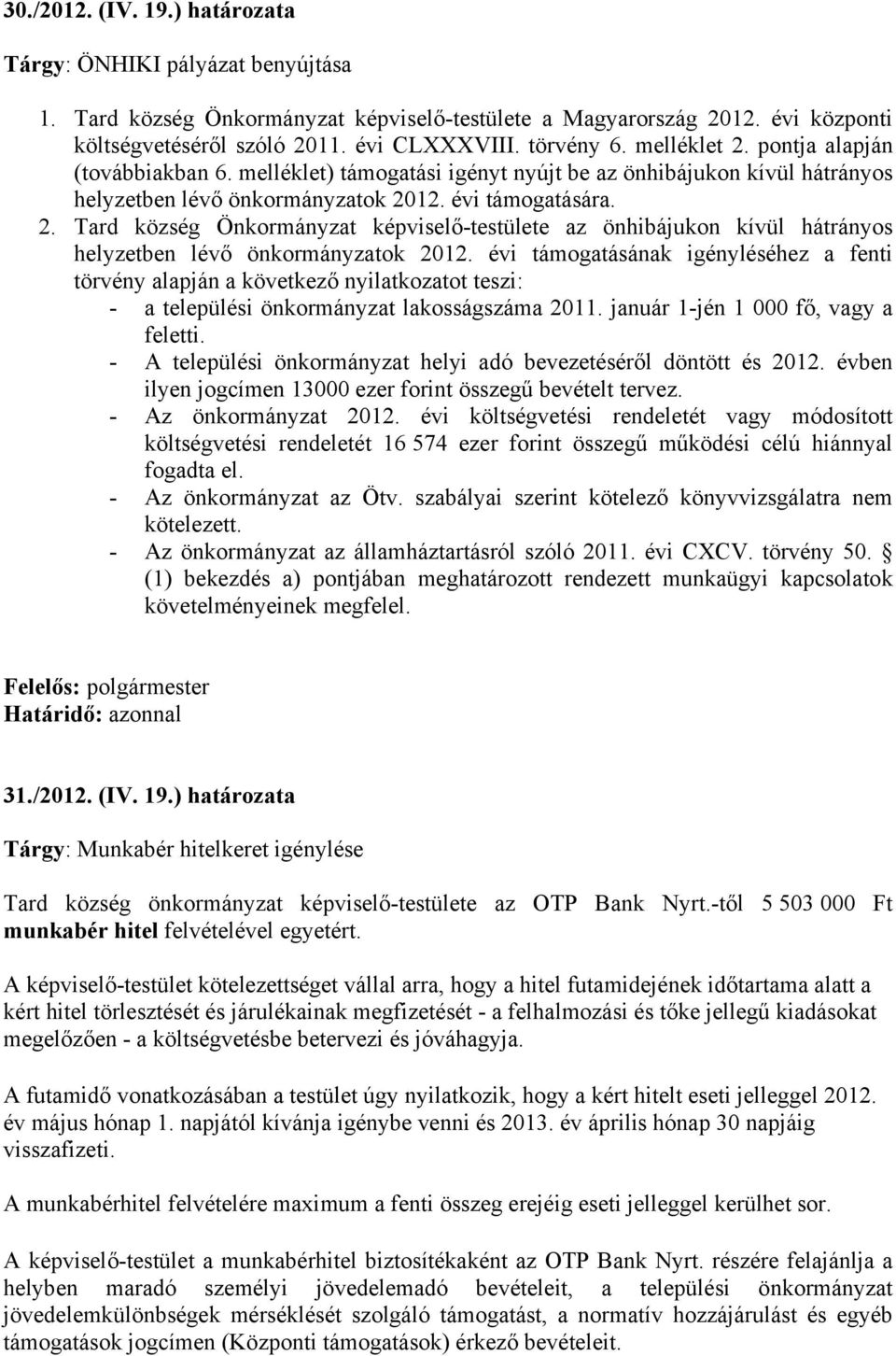 évi támogatásának igényléséhez a fenti törvény alapján a következő nyilatkozatot teszi: - a települési önkormányzat lakosságszáma 2011. január 1-jén 1 000 fő, vagy a feletti.