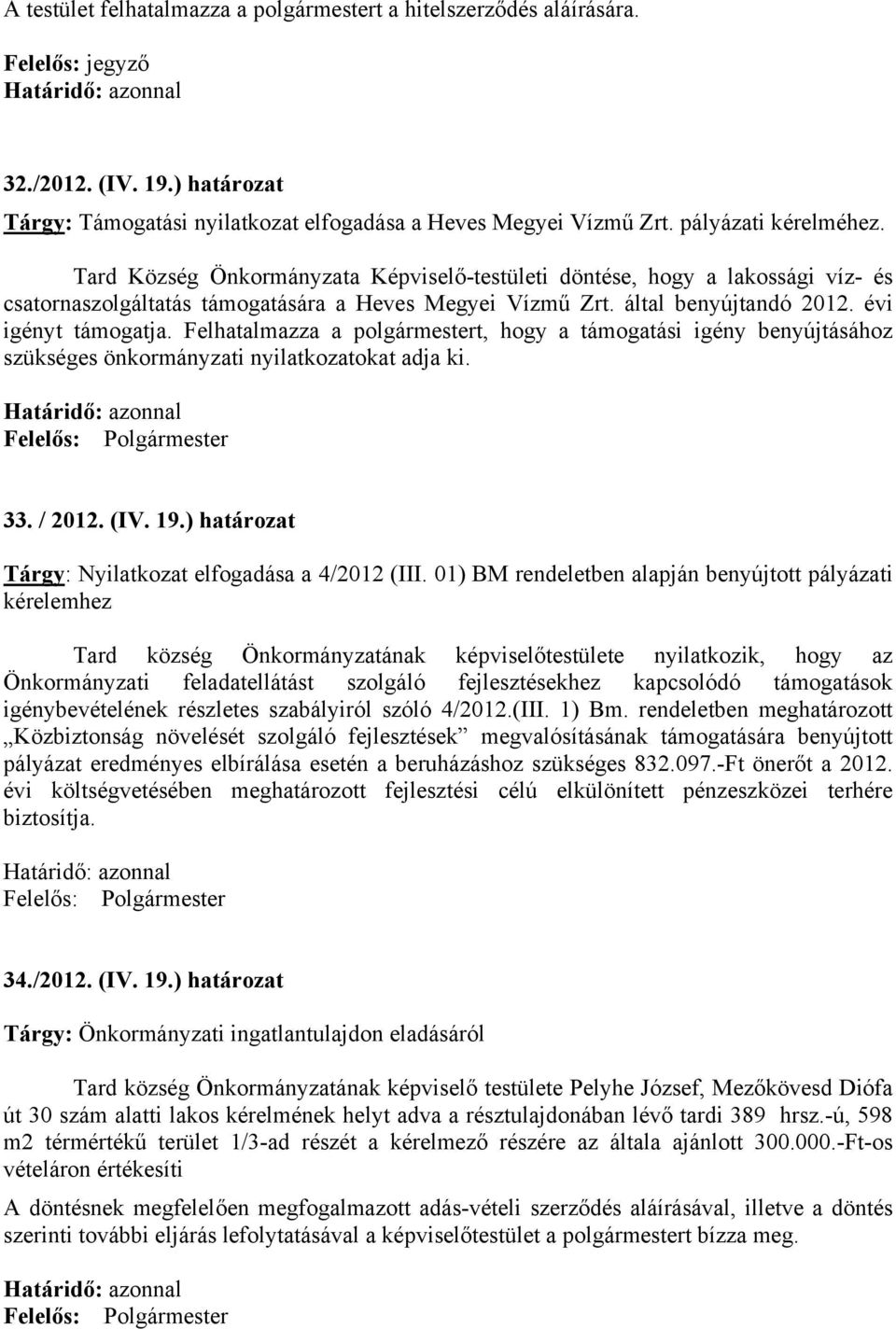 évi igényt támogatja. Felhatalmazza a polgármestert, hogy a támogatási igény benyújtásához szükséges önkormányzati nyilatkozatokat adja ki. 33. / 2012. (IV. 19.