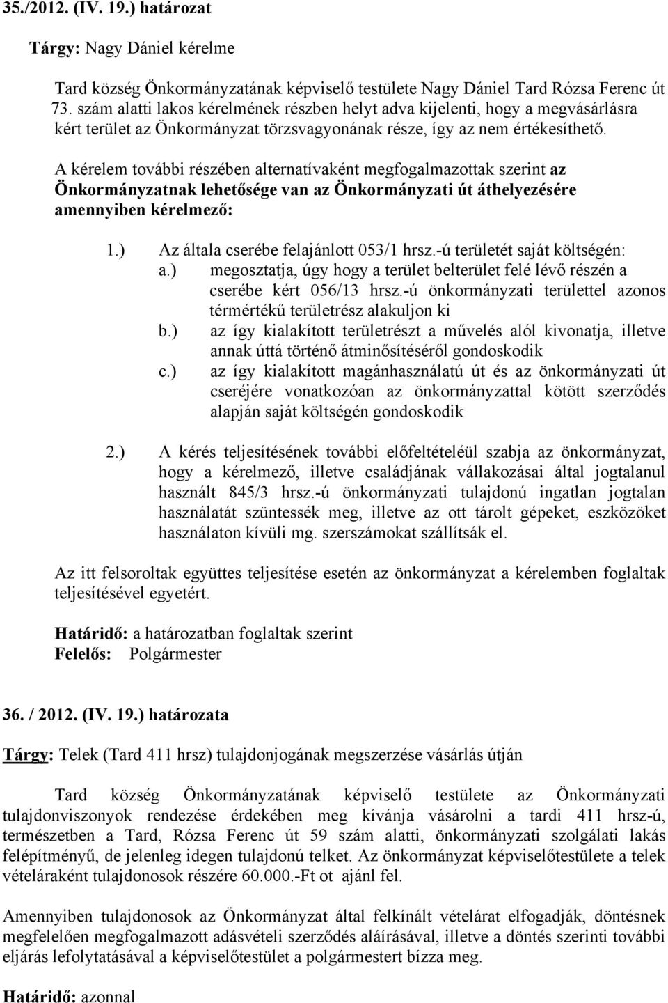 A kérelem további részében alternatívaként megfogalmazottak szerint az Önkormányzatnak lehetősége van az Önkormányzati út áthelyezésére amennyiben kérelmező: 1.