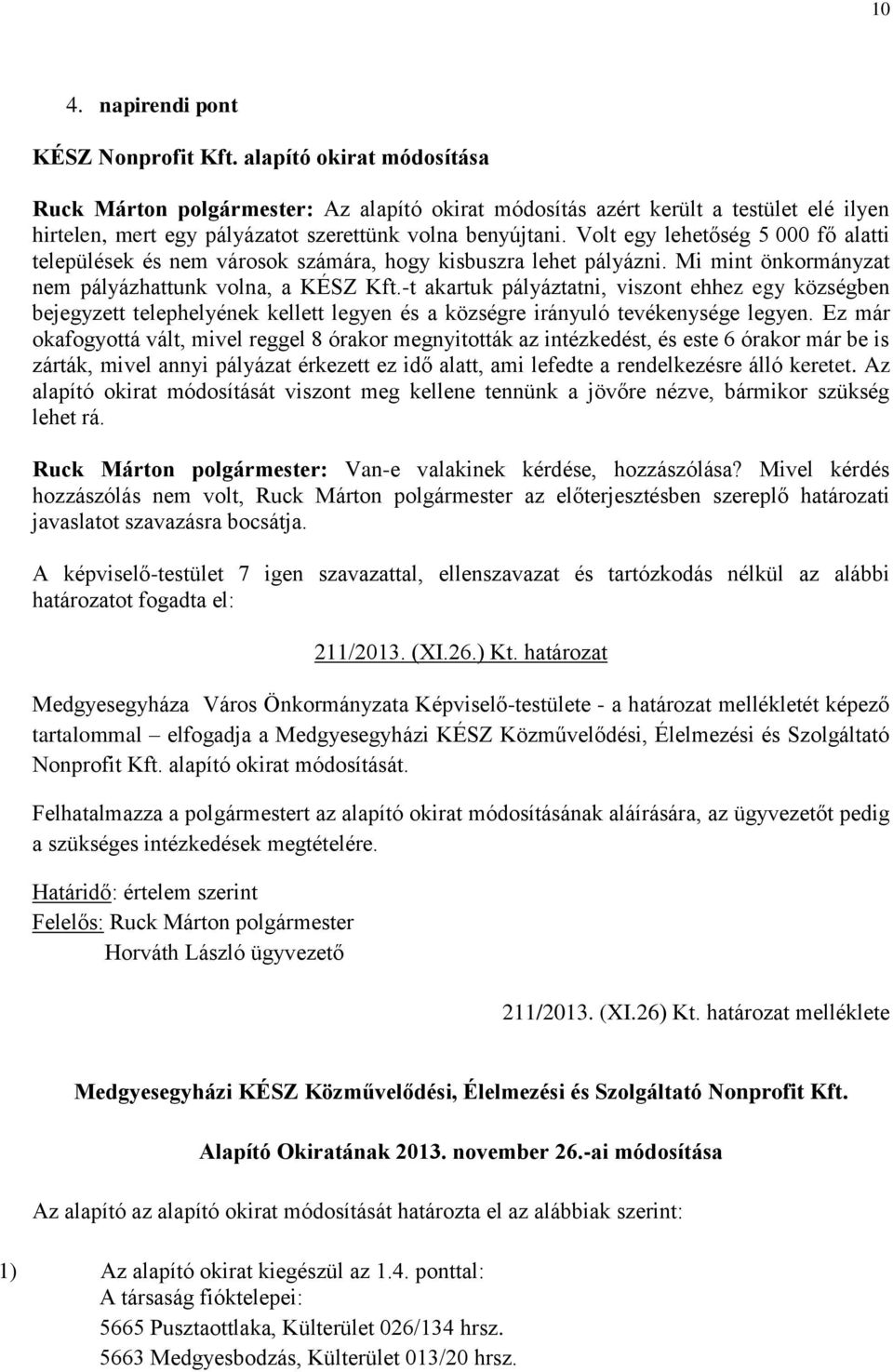 Volt egy lehetőség 5 000 fő alatti települések és nem városok számára, hogy kisbuszra lehet pályázni. Mi mint önkormányzat nem pályázhattunk volna, a KÉSZ Kft.