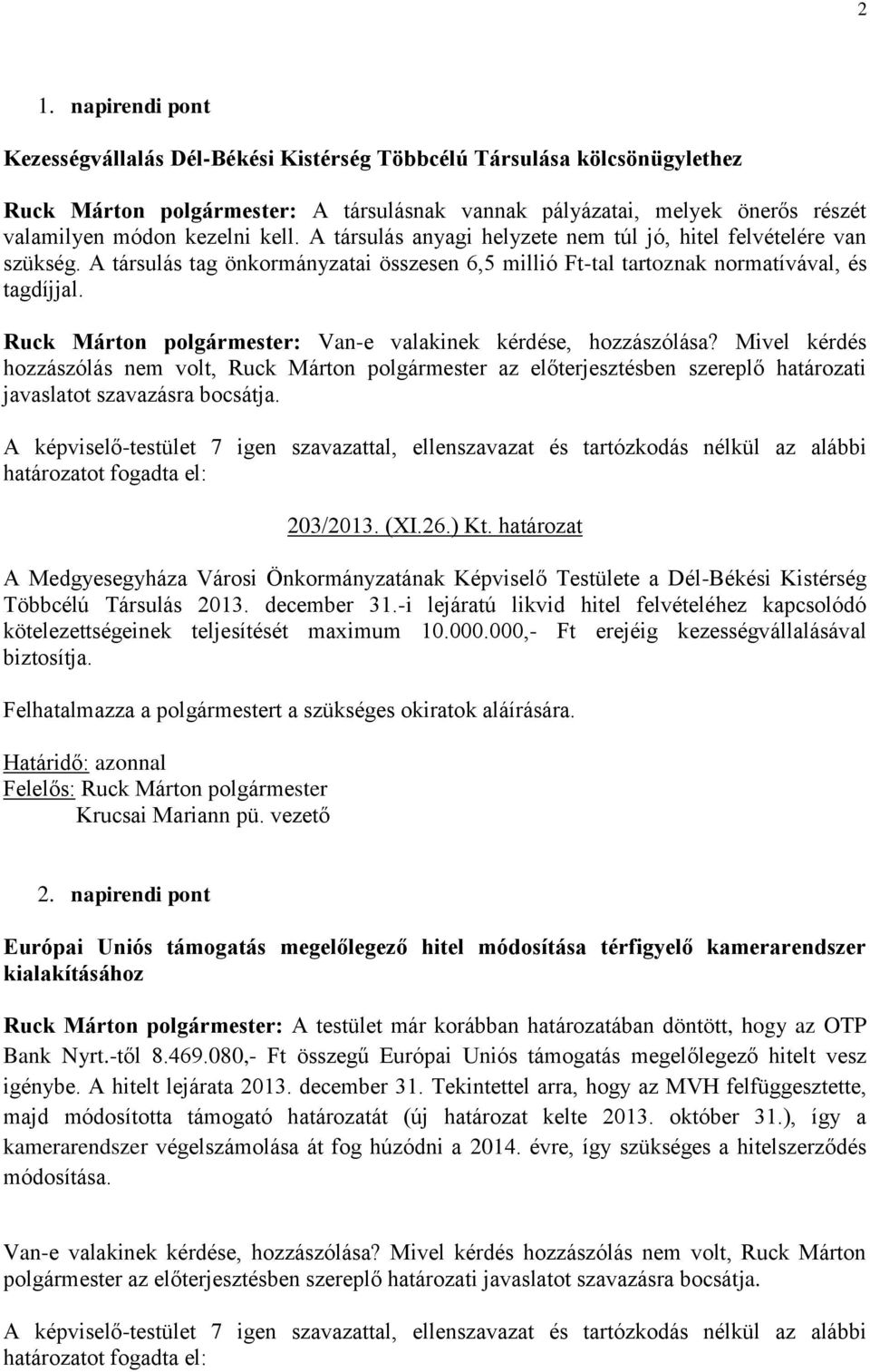 javaslatot szavazásra bocsátja. 203/2013. (XI.26.) Kt. határozat A Medgyesegyháza Városi Önkormányzatának Képviselő Testülete a Dél-Békési Kistérség Többcélú Társulás 2013. december 31.