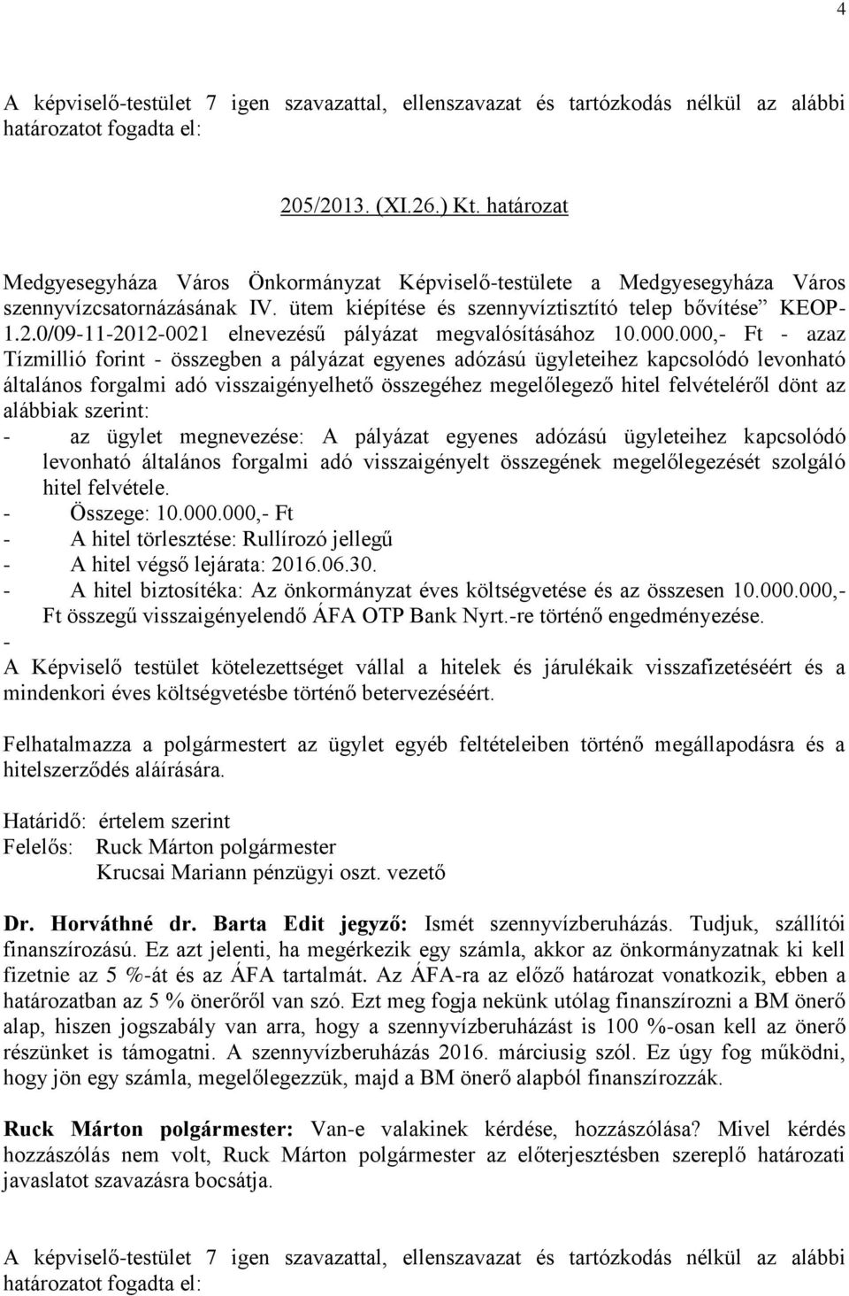 000,- Ft - azaz Tízmillió forint - összegben a pályázat egyenes adózású ügyleteihez kapcsolódó levonható általános forgalmi adó visszaigényelhető összegéhez megelőlegező hitel felvételéről dönt az
