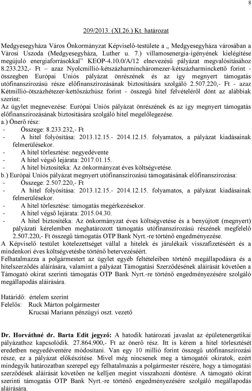 232,- Ft azaz Nyolcmillió-kétszázharmincháromezer-kétszázharminckettő forint - összegben Európai Uniós pályázat önrészének és az így megnyert támogatás utófinanszírozású része előfinanszírozásának