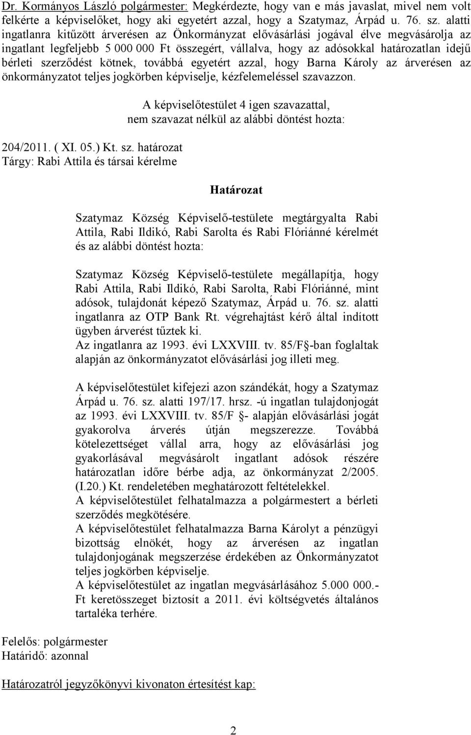 szerződést kötnek, továbbá egyetért azzal, hogy Barna Károly az árverésen az önkormányzatot teljes jogkörben képviselje, kézfelemeléssel sza