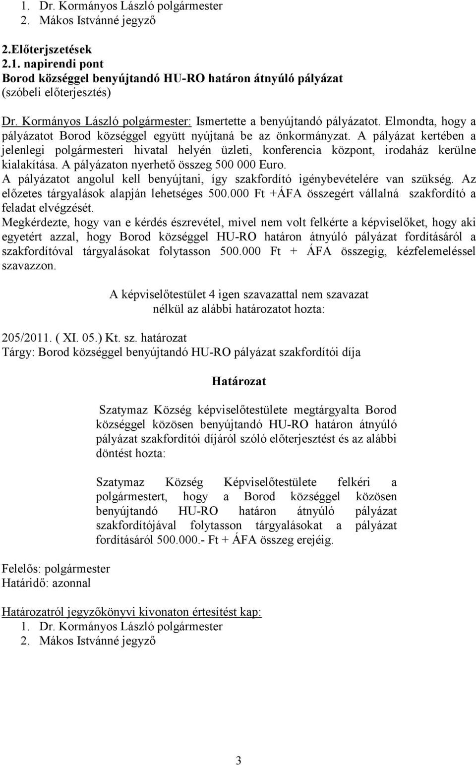 A pályázat kertében a jelenlegi polgármesteri hivatal helyén üzleti, konferencia központ, irodaház kerülne kialakítása. A pályázaton nyerhető összeg 500 000 Euro.