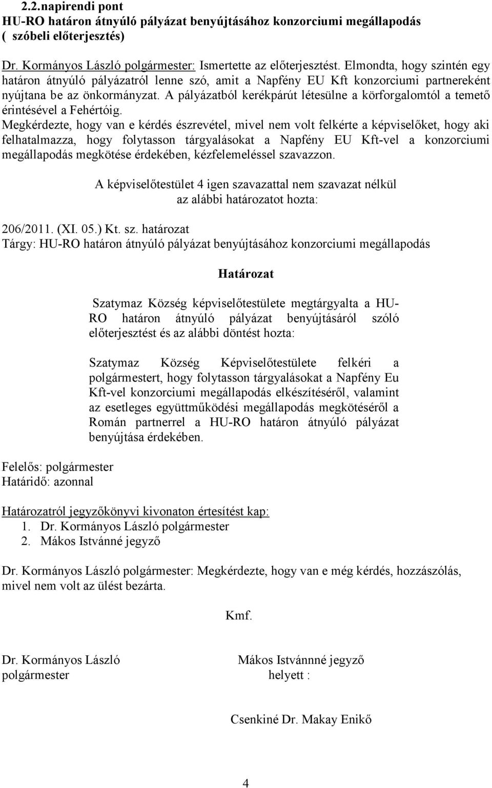 A pályázatból kerékpárút létesülne a körforgalomtól a temető érintésével a Fehértóig.