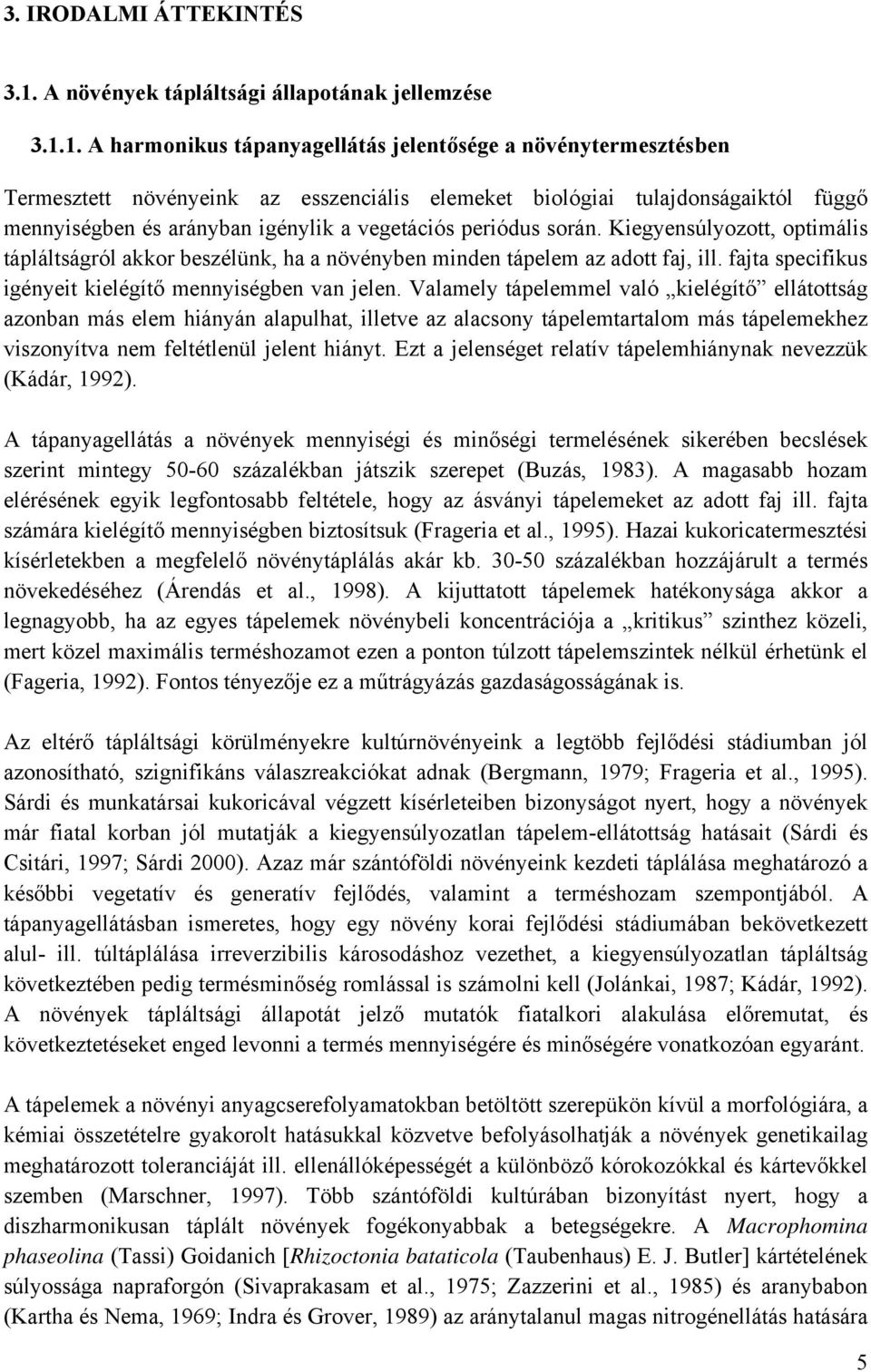 1. A harmonikus tápanyagellátás jelentősége a növénytermesztésben Termesztett növényeink az esszenciális elemeket biológiai tulajdonságaiktól függő mennyiségben és arányban igénylik a vegetációs