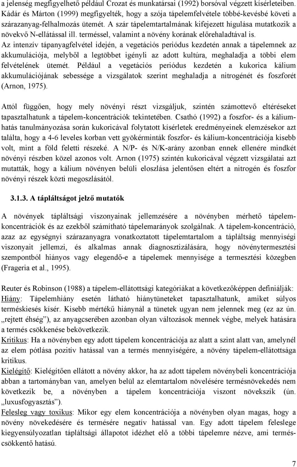 A szár tápelemtartalmának kifejezett hígulása mutatkozik a növekvő N-ellátással ill. terméssel, valamint a növény korának előrehaladtával is.