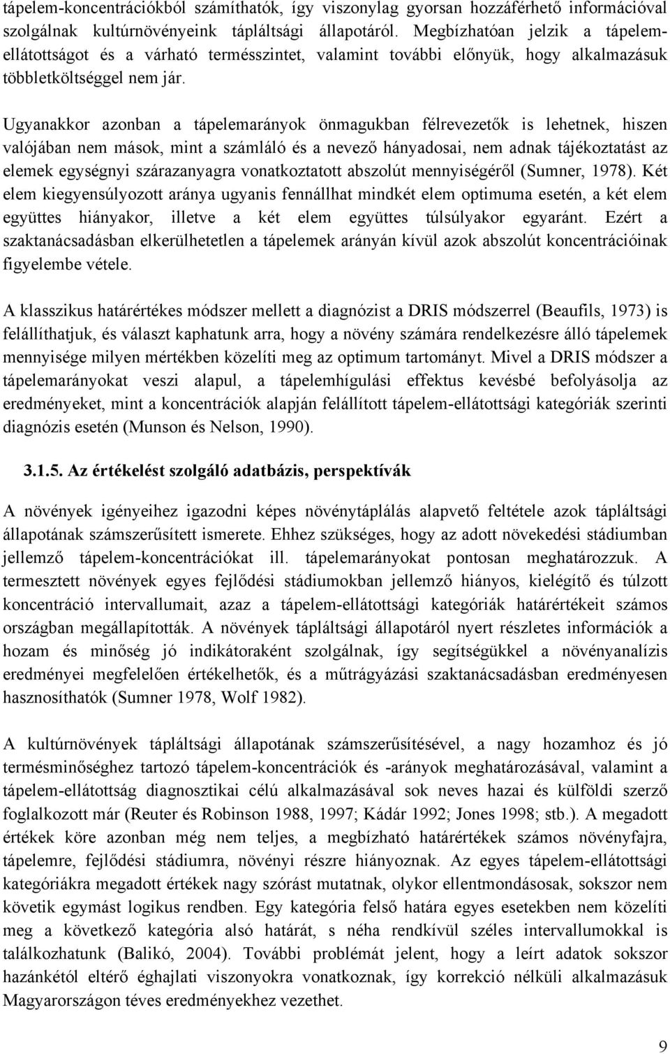 Ugyanakkor azonban a tápelemarányok önmagukban félrevezetők is lehetnek, hiszen valójában nem mások, mint a számláló és a nevező hányadosai, nem adnak tájékoztatást az elemek egységnyi szárazanyagra
