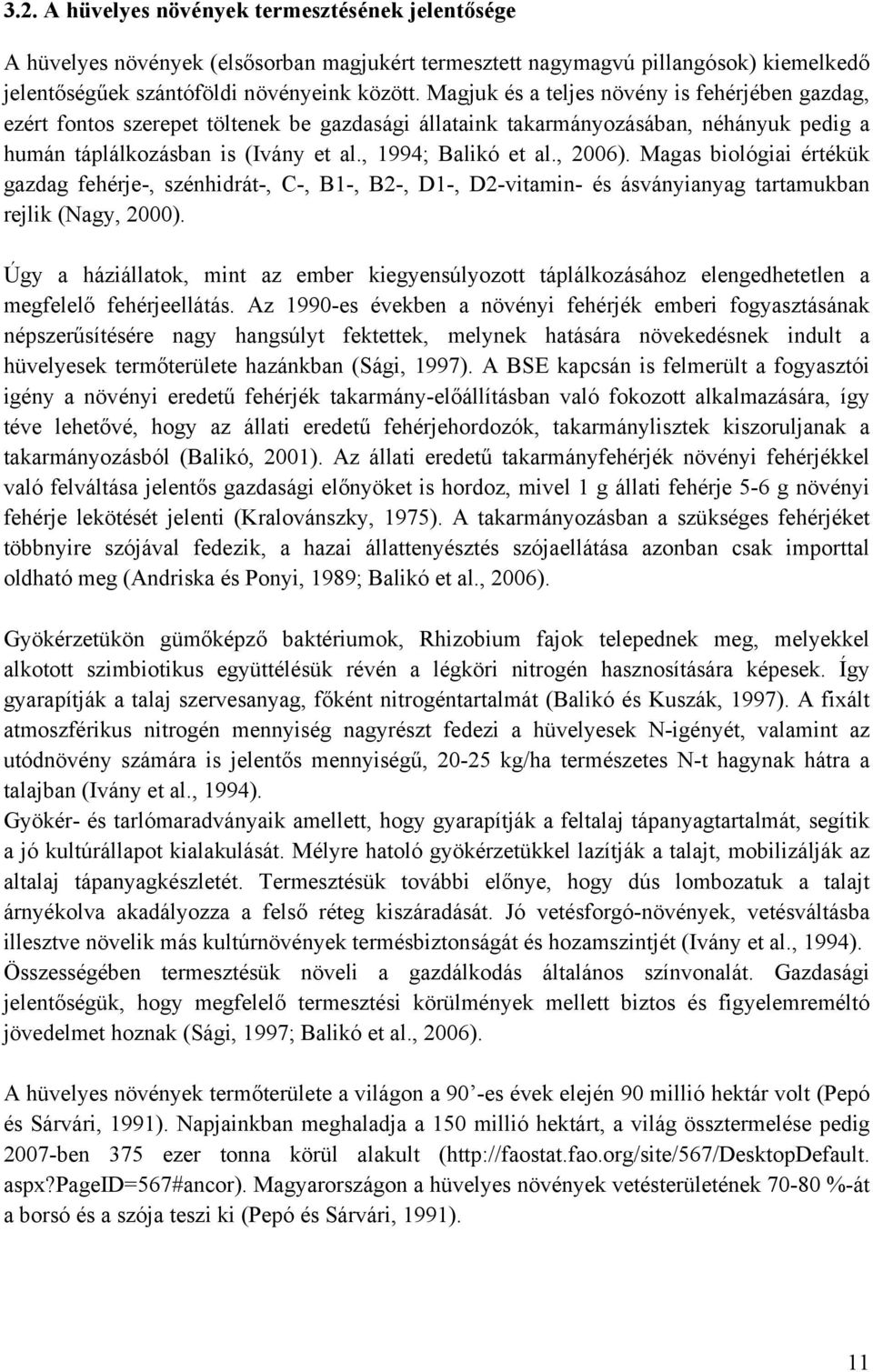 , 2006). Magas biológiai értékük gazdag fehérje-, szénhidrát-, C-, B1-, B2-, D1-, D2-vitamin- és ásványianyag tartamukban rejlik (Nagy, 2000).