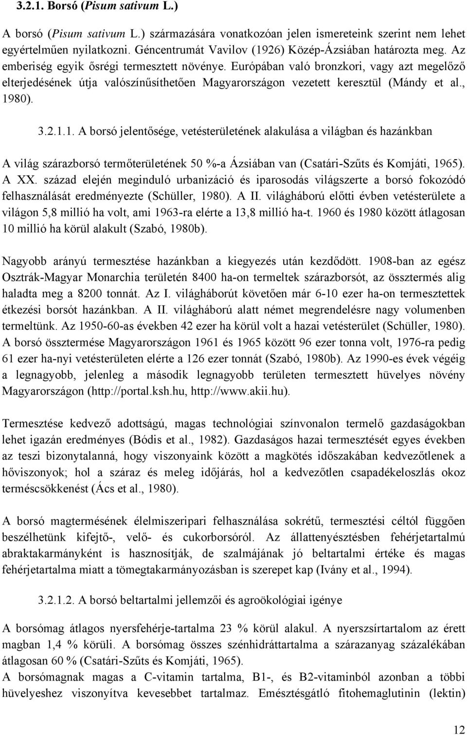 Európában való bronzkori, vagy azt megelőző elterjedésének útja valószínűsíthetően Magyarországon vezetett keresztül (Mándy et al., 19