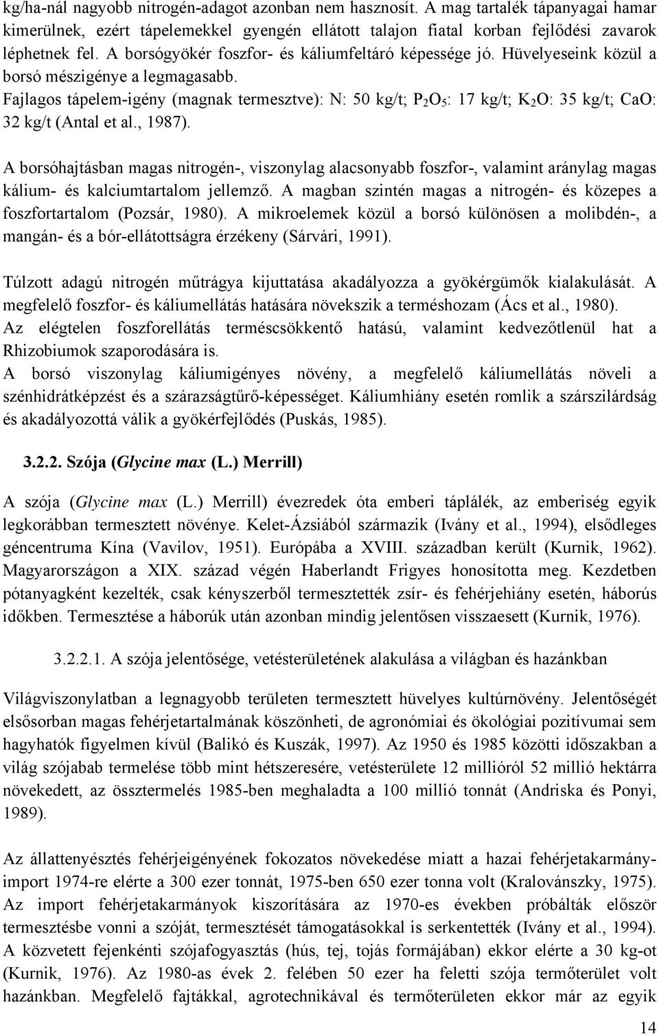 Fajlagos tápelem-igény (magnak termesztve): N: 50 kg/t; P 2 O 5 : 17 kg/t; K 2 O: 35 kg/t; CaO: 32 kg/t (Antal et al., 1987).