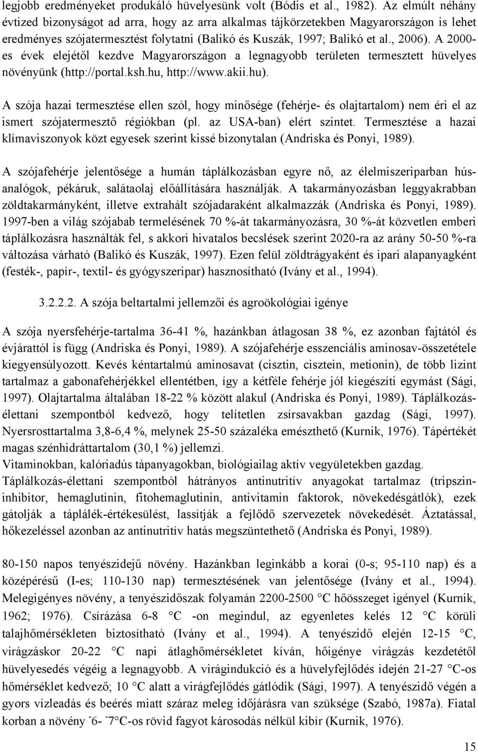 A 2000- es évek elejétől kezdve Magyarországon a legnagyobb területen termesztett hüvelyes növényünk (http://portal.ksh.hu, http://www.akii.hu).