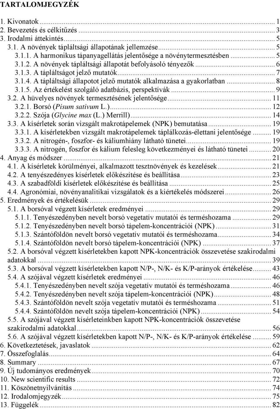.. 9 3.2. A hüvelyes növények termesztésének jelentősége... 11 3.2.1. Borsó (Pisum sativum L.)... 12 3.2.2. Szója (Glycine max (L.) Merrill)... 14 3.3. A kísérletek során vizsgált makrotápelemek (NPK) bemutatása.