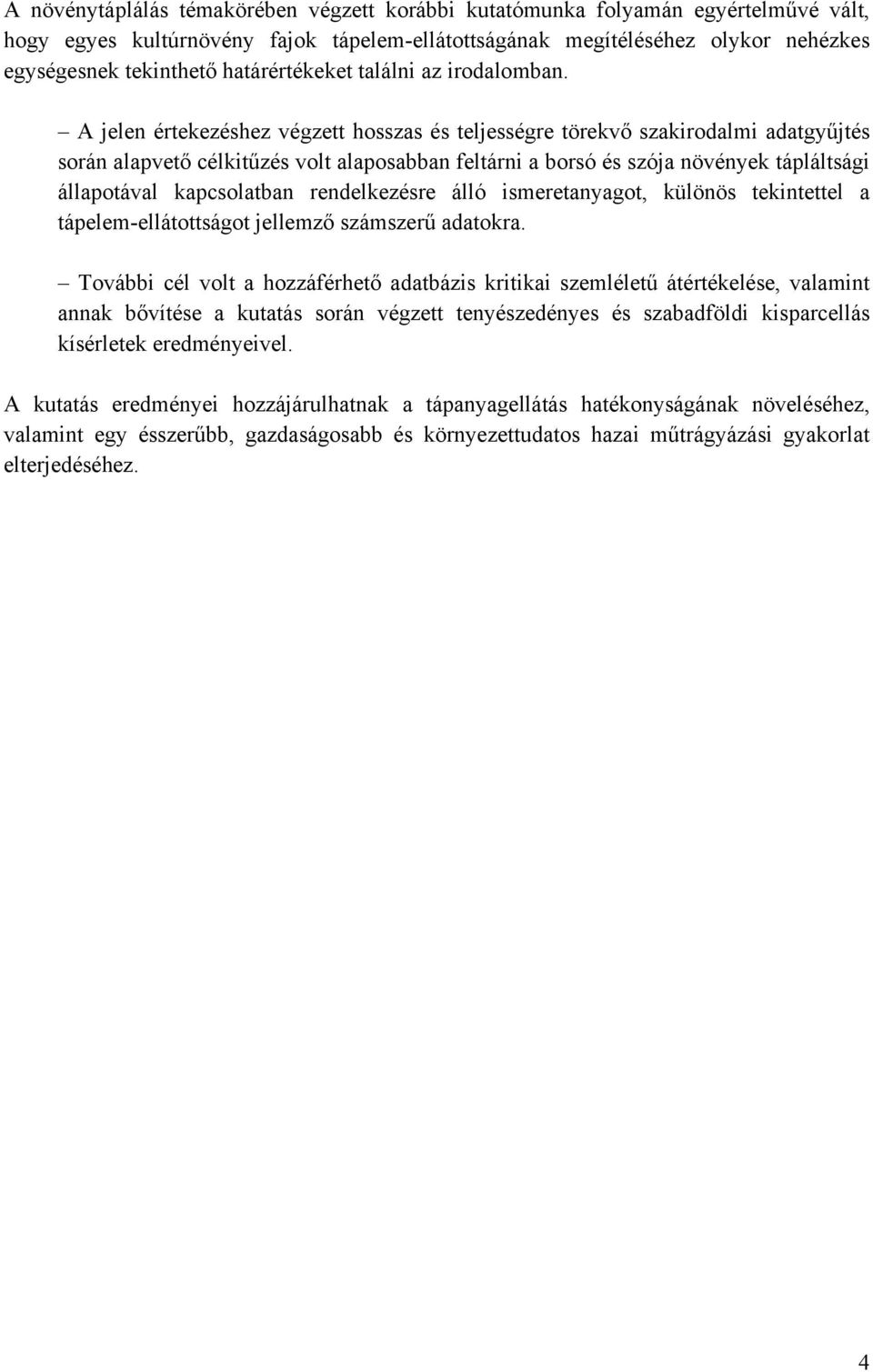 A jelen értekezéshez végzett hosszas és teljességre törekvő szakirodalmi adatgyűjtés során alapvető célkitűzés volt alaposabban feltárni a borsó és szója növények tápláltsági állapotával kapcsolatban