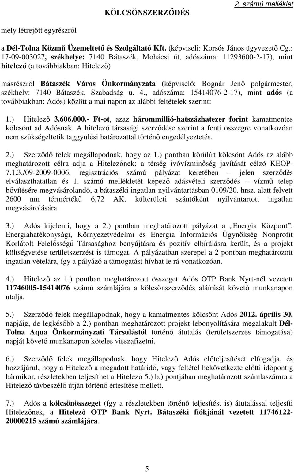 székhely: 7140 Bátaszék, Szabadság u. 4., adószáma: 15414076-2-17), mint adós (a továbbiakban: Adós) között a mai napon az alábbi feltételek szerint: 1.) Hitelezı 3.606.000.