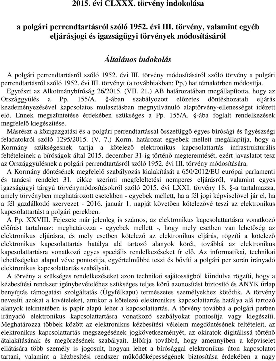 törvény módosításáról szóló törvény a polgári perrendtartásról szóló 1952. évi III. törvényt (a továbbiakban: Pp.) hat témakörben módosítja. Egyrészt az Alkotmánybíróság 26/2015. (VII. 21.