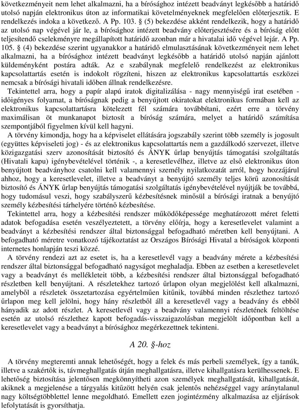 (5) bekezdése akként rendelkezik, hogy a határidő az utolsó nap végével jár le, a bírósághoz intézett beadvány előterjesztésére és a bíróság előtt teljesítendő cselekményre megállapított határidő