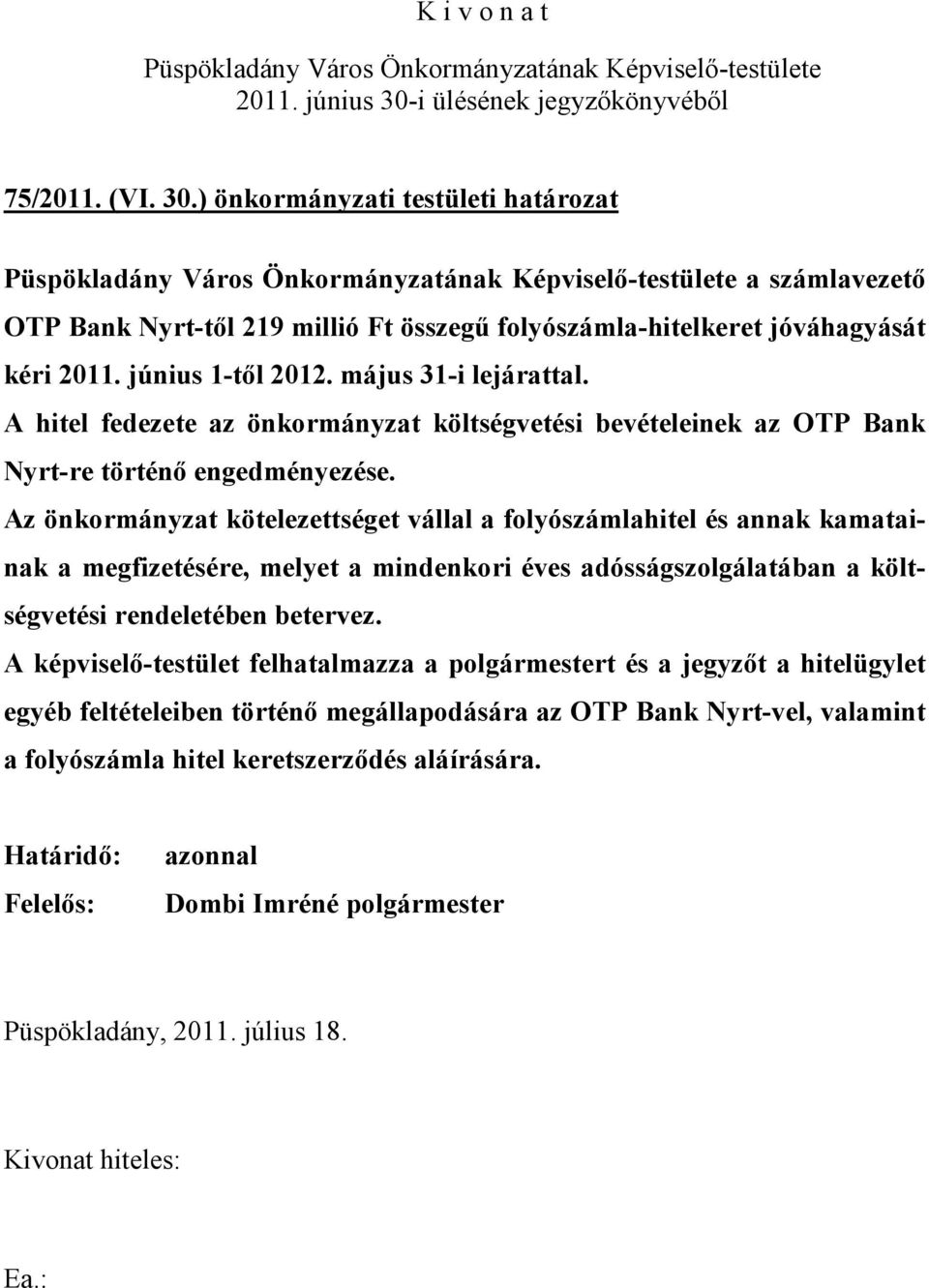 Az önkormányzat kötelezettséget vállal a folyószámlahitel és annak kamatainak a megfizetésére, melyet a mindenkori éves adósságszolgálatában a költségvetési rendeletében betervez.