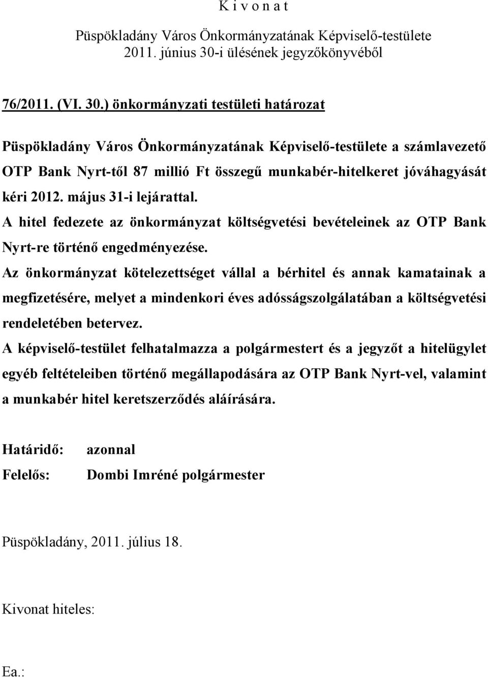 Az önkormányzat kötelezettséget vállal a bérhitel és annak kamatainak a megfizetésére, melyet a mindenkori éves adósságszolgálatában a költségvetési rendeletében betervez.