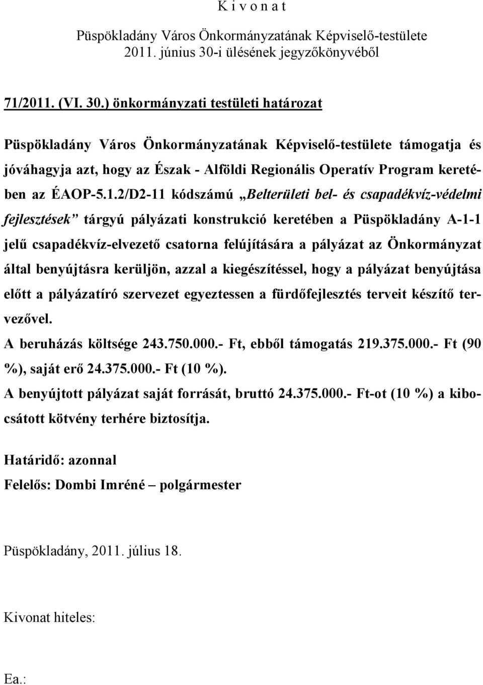 azzal a kiegészítéssel, hogy a pályázat benyújtása előtt a pályázatíró szervezet egyeztessen a fürdőfejlesztés terveit készítő tervezővel. A beruházás költsége 243.750.000.- Ft, ebből támogatás 219.