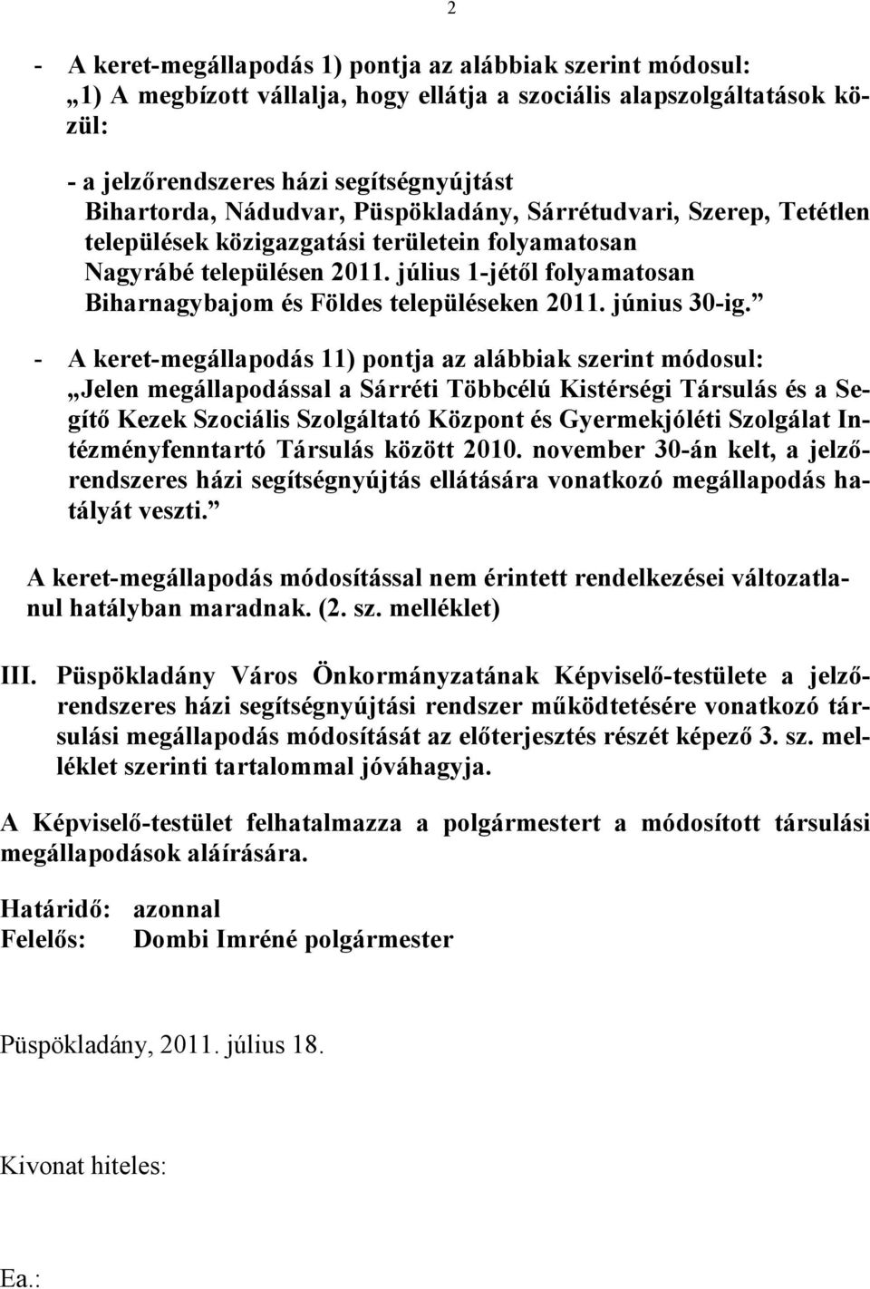 július 1-jétől folyamatosan Biharnagybajom és Földes településeken 2011. június 30-ig.